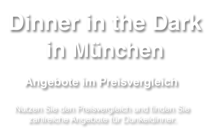 Dinner in the Dark in der Stadt München erleben - Angebote im Überblick